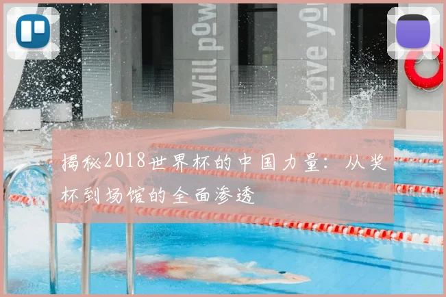 揭秘2018世界杯的中国力量:从奖杯到场馆的全面渗透