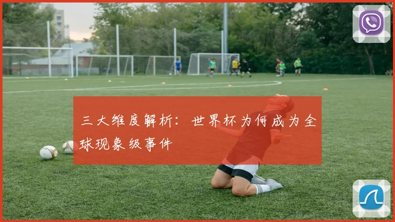 三大维度解析：世界杯为何成为全球现象级事件