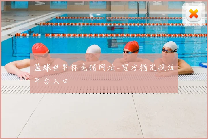 篮球世界杯竞猜网址_官方指定投注平台入口