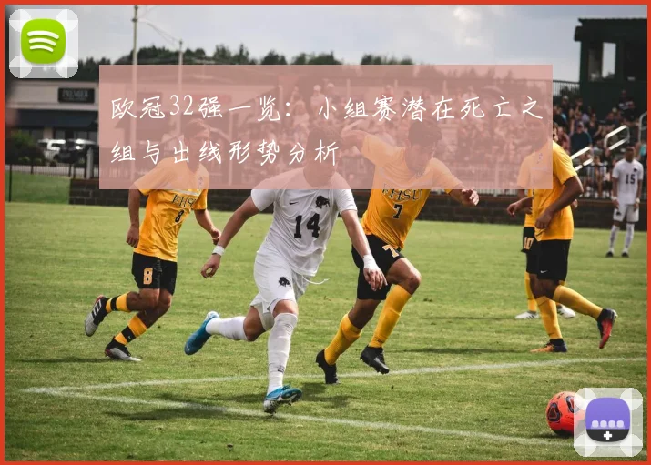 欧冠32强一览：小组赛潜在死亡之组与出线形势分析